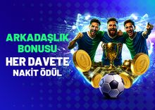 ARKADAŞLIK BONUSU İLE DAVETİNİZ NAKİT ÖDÜLE DÖNÜŞSÜN